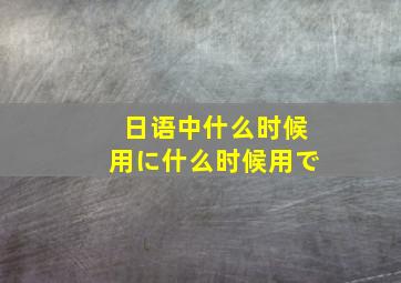 日语中什么时候用に什么时候用で