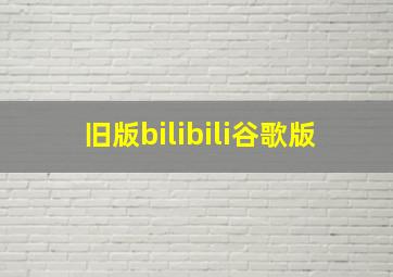 旧版bilibili谷歌版