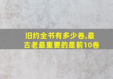 旧约全书有多少卷,最古老最重要的是前10卷