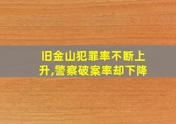 旧金山犯罪率不断上升,警察破案率却下降