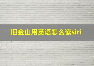 旧金山用英语怎么读siri