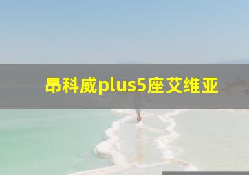 昂科威plus5座艾维亚