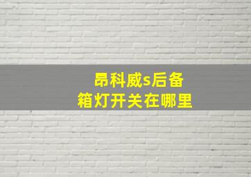 昂科威s后备箱灯开关在哪里