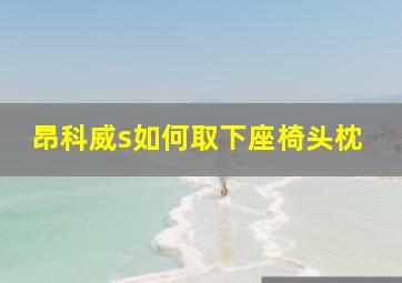 昂科威s如何取下座椅头枕