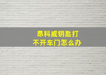 昂科威钥匙打不开车门怎么办