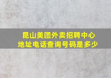 昆山美团外卖招聘中心地址电话查询号码是多少