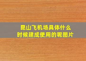 昆山飞机场具体什么时候建成使用的呢图片