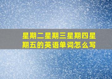 星期二星期三星期四星期五的英语单词怎么写