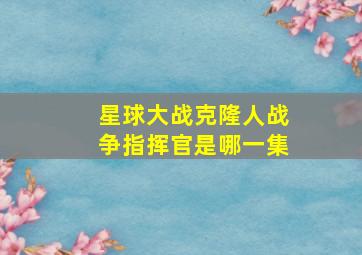 星球大战克隆人战争指挥官是哪一集