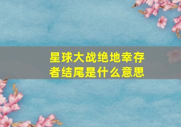 星球大战绝地幸存者结尾是什么意思