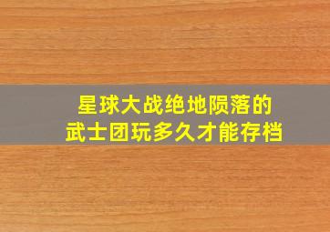 星球大战绝地陨落的武士团玩多久才能存档