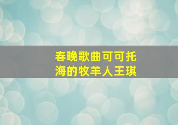 春晚歌曲可可托海的牧羊人王琪