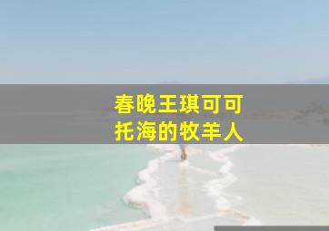 春晚王琪可可托海的牧羊人