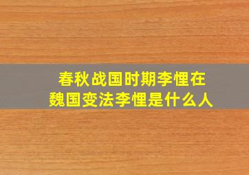 春秋战国时期李悝在魏国变法李悝是什么人