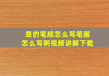 是的笔顺怎么写笔画怎么写啊视频讲解下载