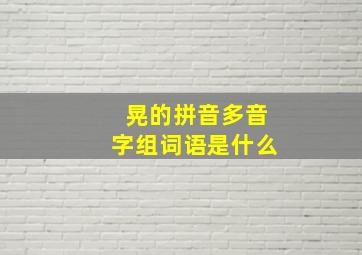 晃的拼音多音字组词语是什么