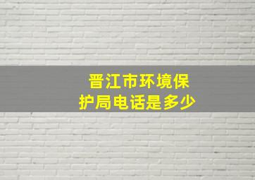 晋江市环境保护局电话是多少