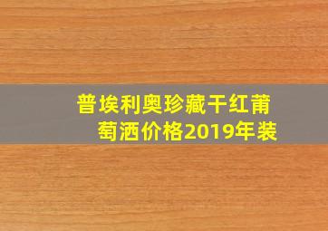 普埃利奥珍藏干红莆萄洒价格2019年装