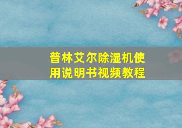 普林艾尔除湿机使用说明书视频教程