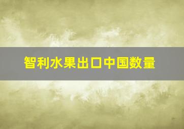 智利水果出口中国数量