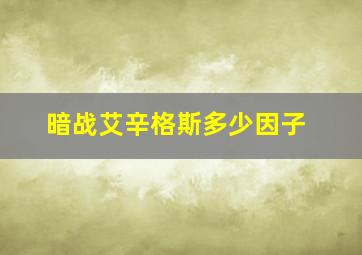 暗战艾辛格斯多少因子