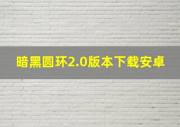 暗黑圆环2.0版本下载安卓