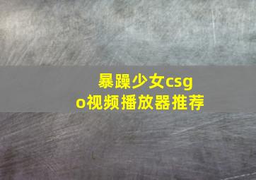 暴躁少女csgo视频播放器推荐