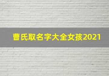 曹氏取名字大全女孩2021