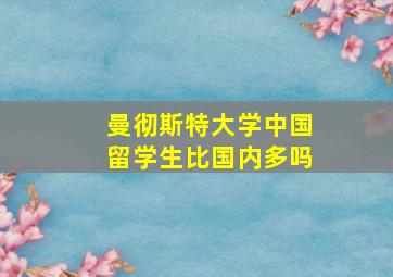 曼彻斯特大学中国留学生比国内多吗