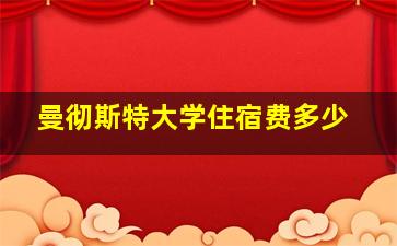 曼彻斯特大学住宿费多少