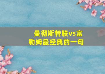 曼彻斯特联vs富勒姆最经典的一句