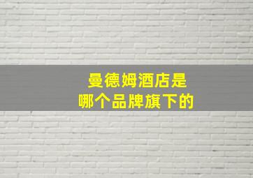 曼德姆酒店是哪个品牌旗下的