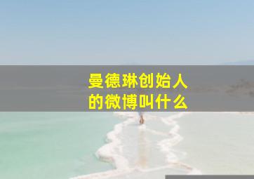 曼德琳创始人的微博叫什么