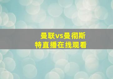 曼联vs曼彻斯特直播在线观看