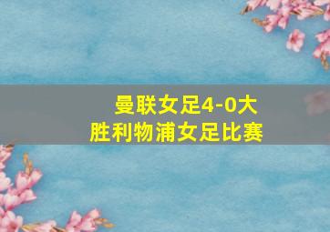 曼联女足4-0大胜利物浦女足比赛