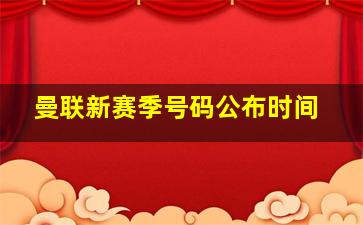 曼联新赛季号码公布时间