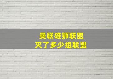 曼联雄狮联盟灭了多少组联盟