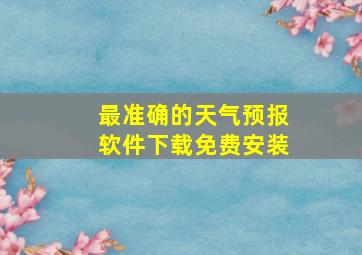 最准确的天气预报软件下载免费安装