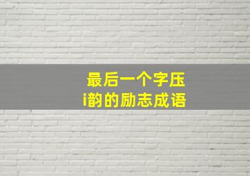 最后一个字压i韵的励志成语