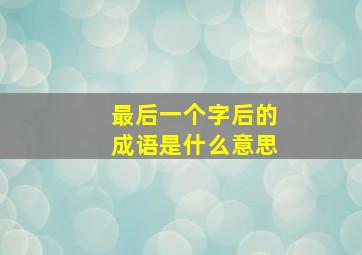 最后一个字后的成语是什么意思