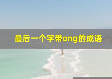 最后一个字带ong的成语