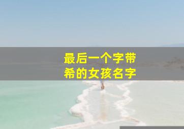 最后一个字带希的女孩名字