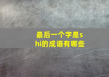 最后一个字是shi的成语有哪些