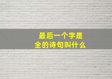 最后一个字是全的诗句叫什么