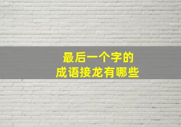 最后一个字的成语接龙有哪些