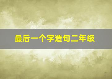 最后一个字造句二年级