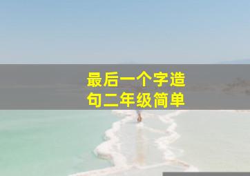 最后一个字造句二年级简单