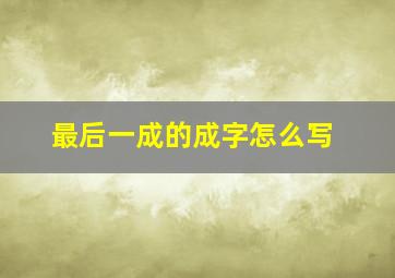 最后一成的成字怎么写