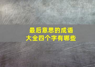 最后意思的成语大全四个字有哪些