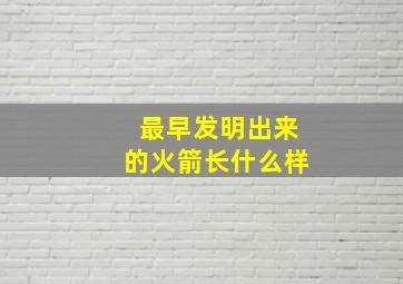 最早发明出来的火箭长什么样